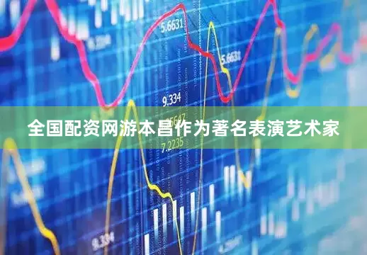 全国配资网游本昌作为著名表演艺术家